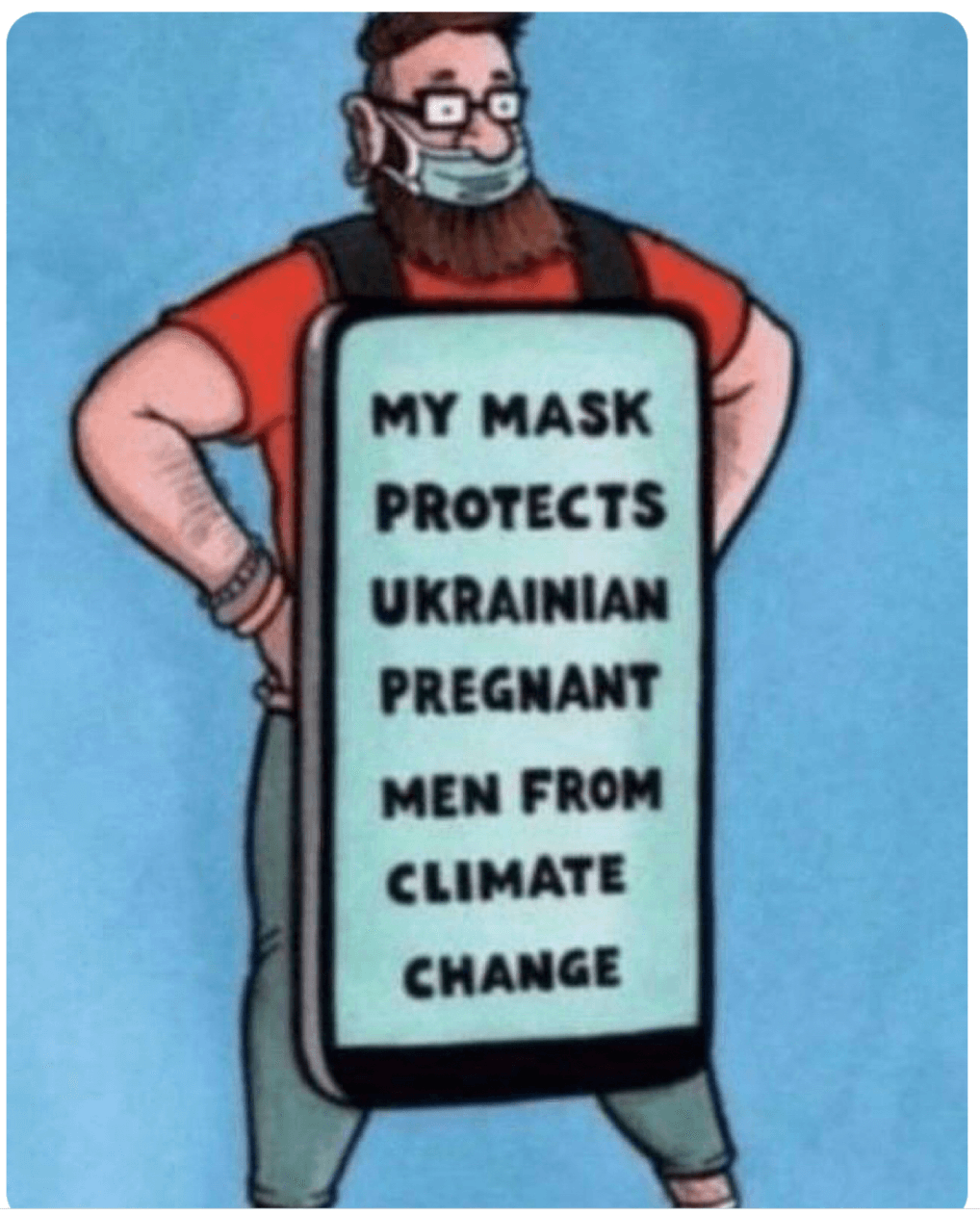Cartoon of a masked man wearing a placard that says, My mask portects Ukainian pregnant men from climate change.