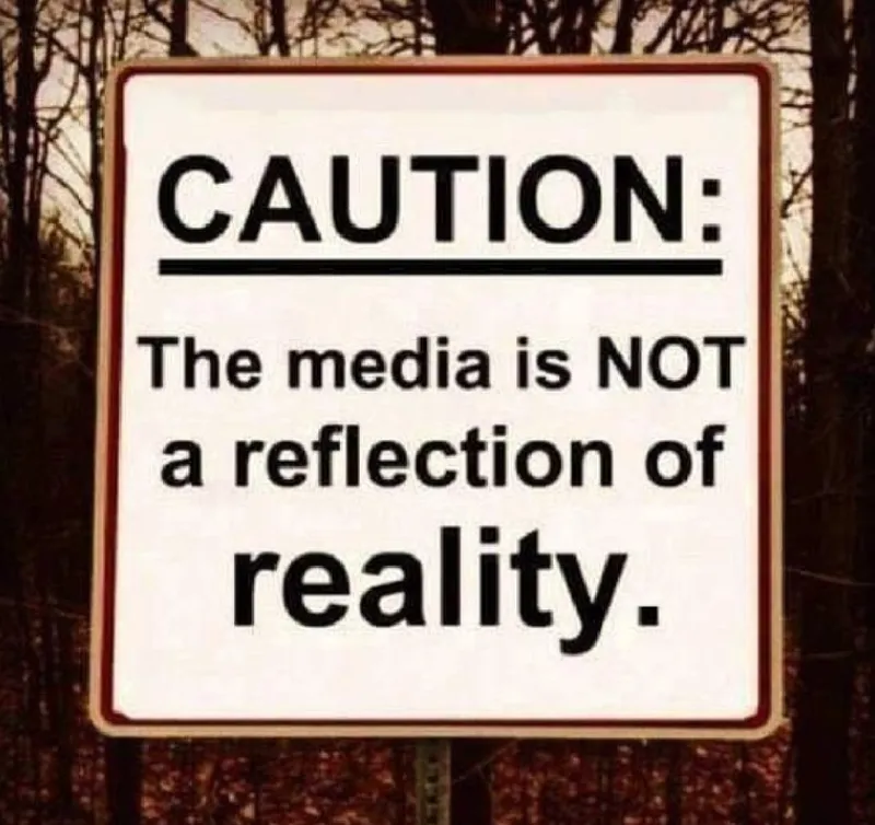 Caution: The media is not a reflection of reality.