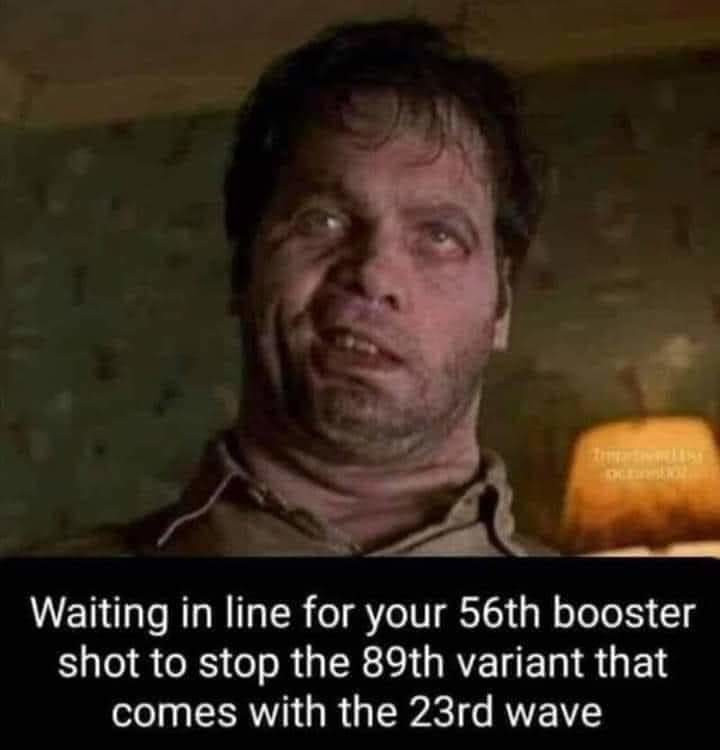 A meme of the zombie looking alien from the 'Men in Black' movie saying 'Waiting in line for your 56th booster shot to stop the 89th variant that comes with the 23rd wave'.